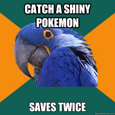 Catch a shiny pokemon Saves twice  Paranoid Parrot