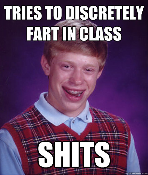 tries to discretely fart in class shits   Bad Luck Brian