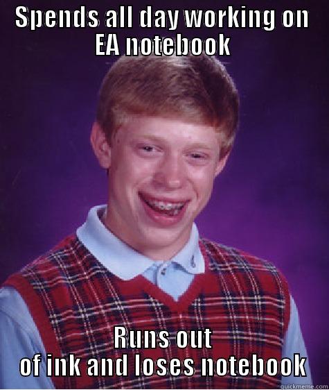 SPENDS ALL DAY WORKING ON EA NOTEBOOK RUNS OUT OF INK AND LOSES NOTEBOOK Bad Luck Brian