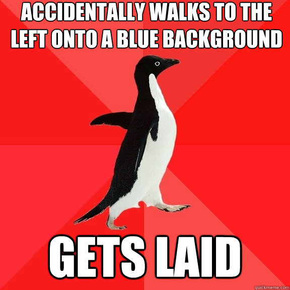 accidentally walks to the left onto a blue background Gets laid  Socially Awesome Penguin