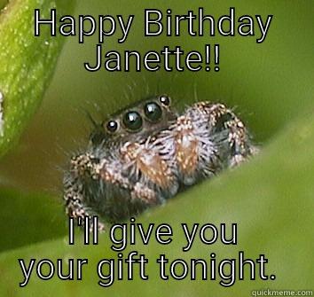 HAPPY BIRTHDAY JANETTE!! I'LL GIVE YOU YOUR GIFT TONIGHT.  Misunderstood Spider