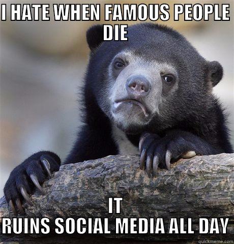 Sorry David Bowie - I HATE WHEN FAMOUS PEOPLE DIE IT RUINS SOCIAL MEDIA ALL DAY Confession Bear