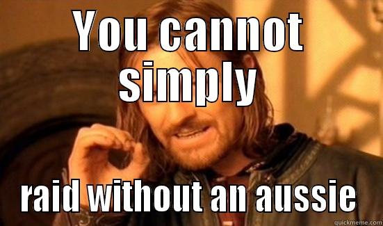 YOU CANNOT SIMPLY RAID WITHOUT AN AUSSIE Boromir