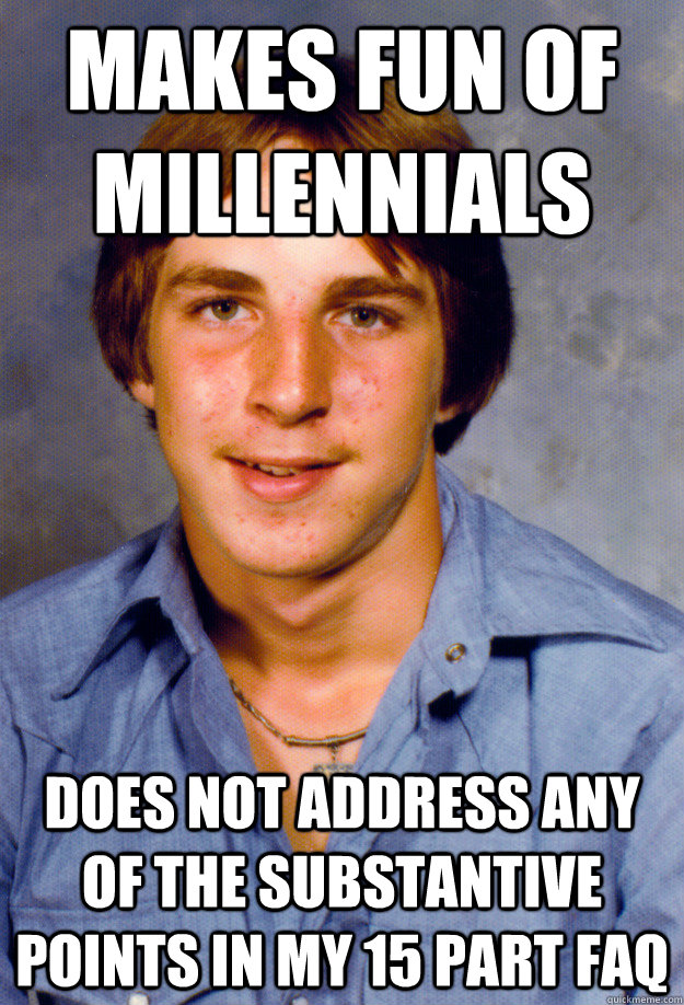 Makes fun of millennials Does not address any of the substantive points in my 15 part FAQ  Old Economy Steven