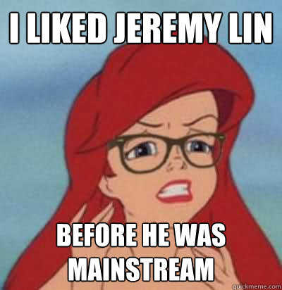 I LIKED JEREMY LIN BEFORE HE WAS MAINSTREAM  Hipster Ariel