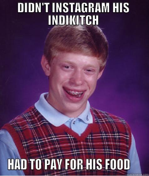 DIDN'T INSTAGRAM HIS INDIKITCH HAD TO PAY FOR HIS FOOD     Bad Luck Brian