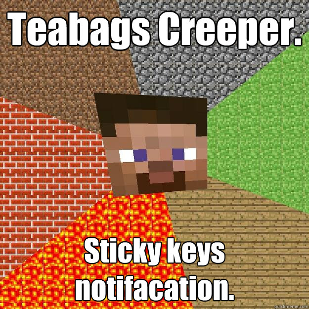 Teabags Creeper. Sticky keys notifacation.  Minecraft