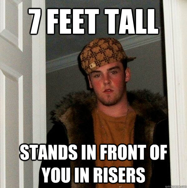 7 feet tall stands in front of you in risers  Scumbag Steve