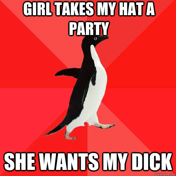 girl takes my hat a party she wants my dick  Socially Awesome Penguin