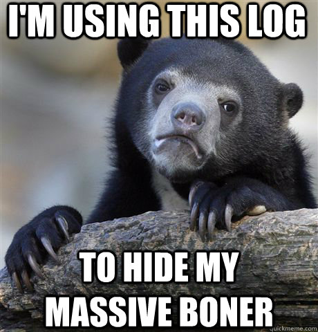 i'm using this log to hide my massive boner - i'm using this log to hide my massive boner  Confession Bear