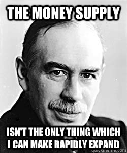 The money supply isn't the only thing which i can make rapidly expand  