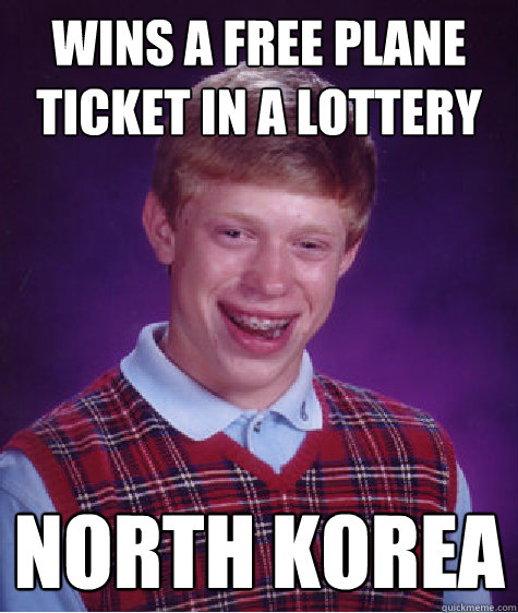 Wins a free plane ticket in a lottery  north korea  Bad Luck Brian