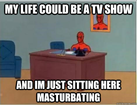 My life could be a TV show and im just sitting here masturbating  Spiderman Desk