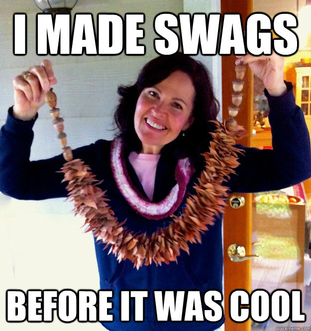 I made swags before it was cool - I made swags before it was cool  swag mom