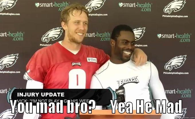 nick foles he mad -  YOU MAD BRO?     YEA HE MAD Misc