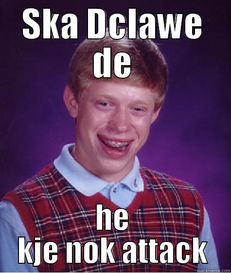 Ole PK king unlucky - SKA DCLAWE DE HE KJE NOK ATTACK Bad Luck Brian