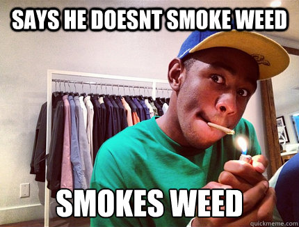 says he doesnt smoke weed smokes weed - says he doesnt smoke weed smokes weed  scumbag tyler