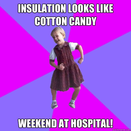 Insulation looks like cotton candy Weekend at hospital! - Insulation looks like cotton candy Weekend at hospital!  Socially awesome kindergartener