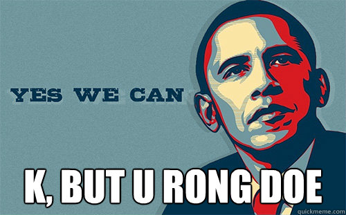  k, but u rong doe -  k, but u rong doe  Scumbag Obama