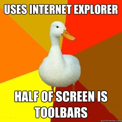 Uses internet explorer half of screen is toolbars  Tech Impaired Duck