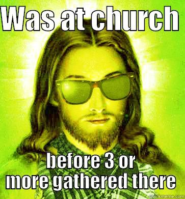 Was at churchbefore 3 or more gathered there - WAS AT CHURCH  BEFORE 3 OR MORE GATHERED THERE Hipster Jesus