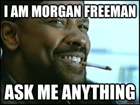 i am morgan freeman ask me anything  Mah Nigga Denzel