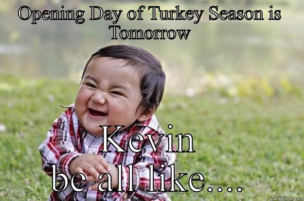 Opening Day - OPENING DAY OF TURKEY SEASON IS TOMORROW KEVIN BE ALL LIKE.... Evil Toddler