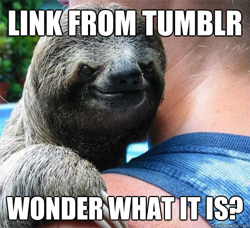 Link from tumblr Wonder what it is?  Suspiciously Evil Sloth