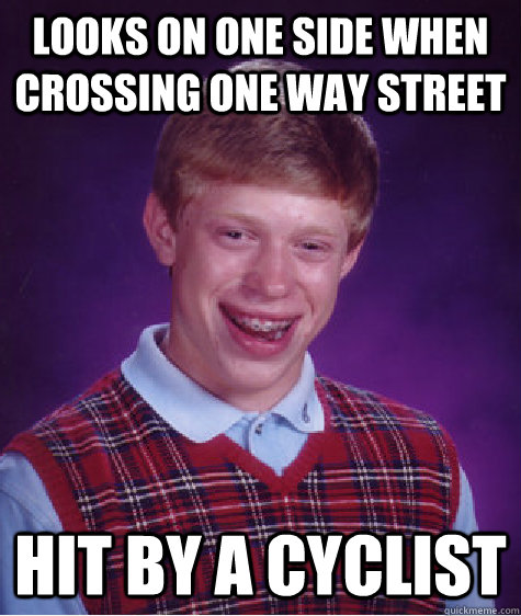 Looks on one side when crossing one way street Hit by a cyclist  Bad Luck Brian