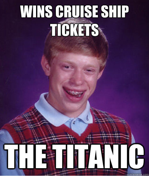 wins cruise ship tickets The Titanic  Bad Luck Brian