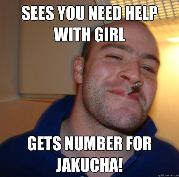 Sees you need help with girl Gets number for JaKucha!  