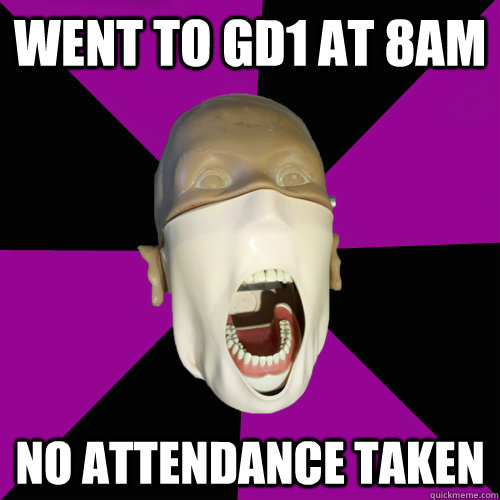 Went to GD1 at 8am No Attendance Taken  Dental School Horror