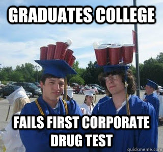 Graduates college fails first corporate drug test - Graduates college fails first corporate drug test  New College Grad Problems