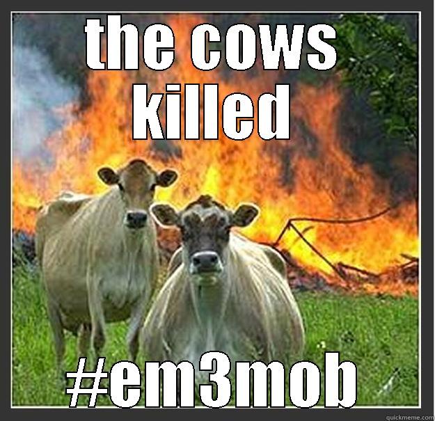 em3mobs is dead - THE COWS KILLED #EM3MOB Evil cows