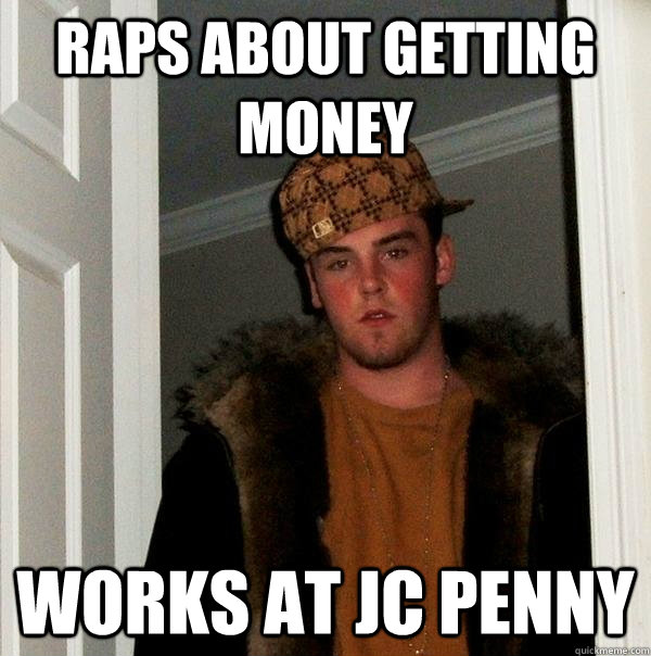 Raps about getting money Works at jc penny - Raps about getting money Works at jc penny  Scumbag Steve