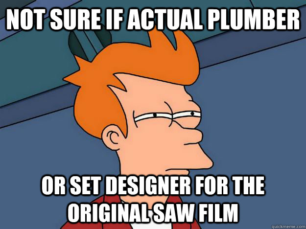 Not sure if actual plumber Or set designer for the original saw film  