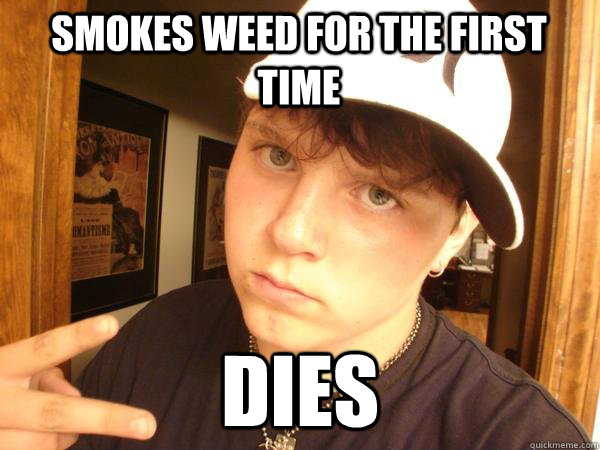 smokes weed for the first time dies  Suburban Gangster