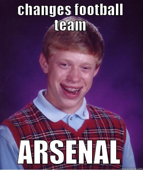 CHANGES FOOTBALL TEAM ARSENAL Bad Luck Brian