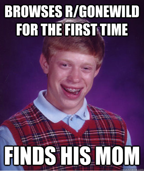 browses r/gonewild for the first time finds his mom   Bad Luck Brian