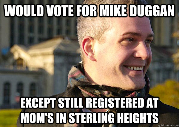 would vote for mike duggan  except still registered at mom's in sterling heights  White Entrepreneurial Guy