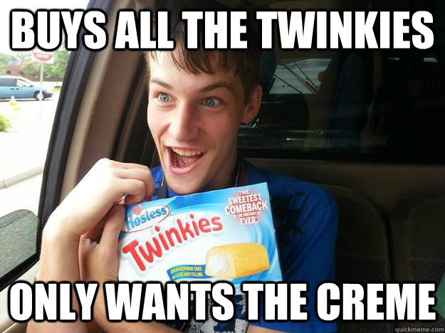 Buys all the twinkies Only wants the creme - Buys all the twinkies Only wants the creme  Twinkie Fever