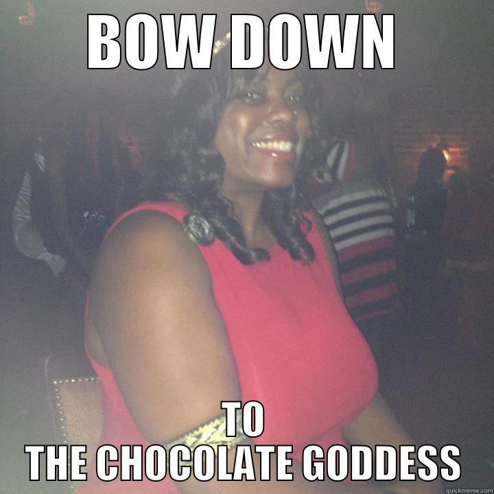 BOW DOWN TO THE CHOCOLATE GODDESS Misc