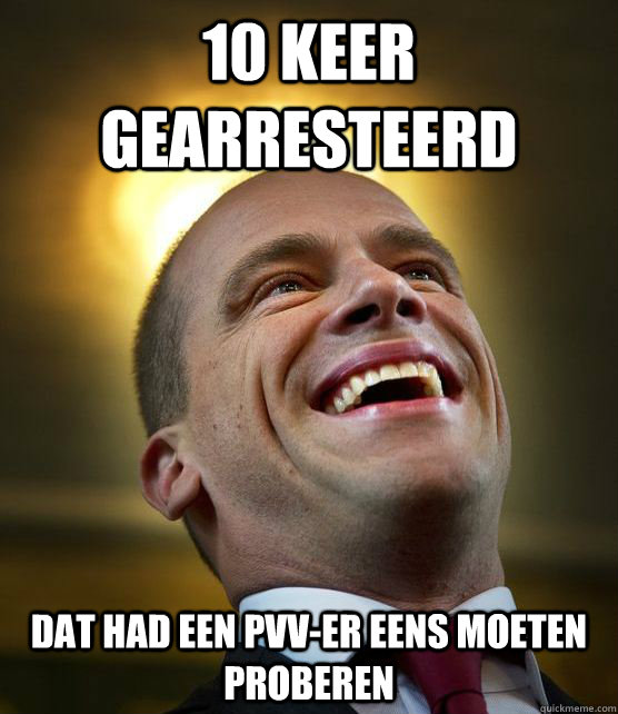 10 keer gearresteerd dat had een PVV-er eens moeten proberen  