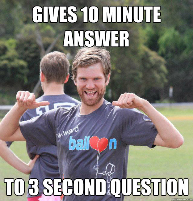 Gives 10 minute answer to 3 second question  Intermediate Male Ultimate Player