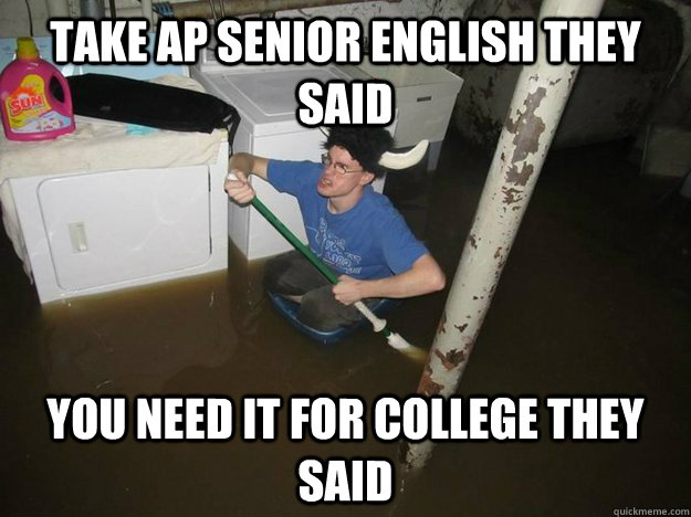 Take AP Senior English they said You need it for college they said - Take AP Senior English they said You need it for college they said  Do the laundry they said