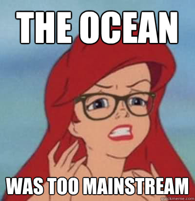 the ocean was too mainstream  Hipster Ariel