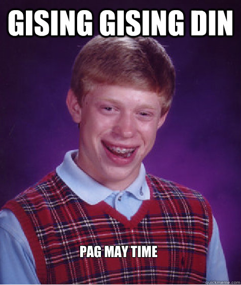 GISING GISING DIN  PAG MAY TIME   Bad Luck Brian