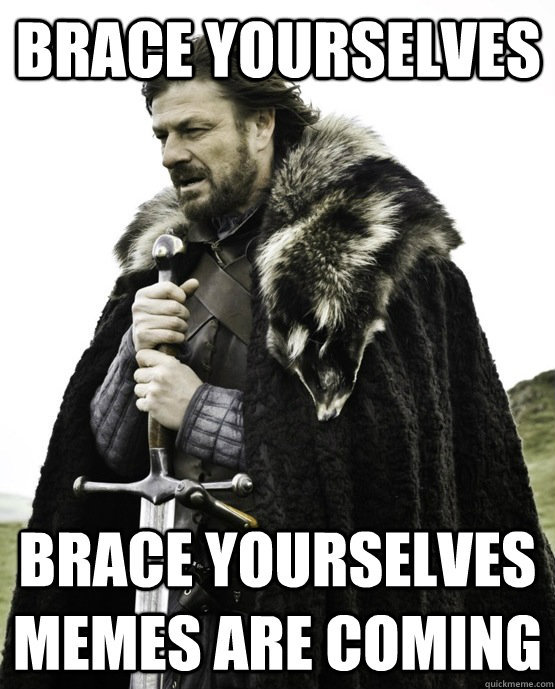 Brace yourselves Brace Yourselves memes are coming - Brace yourselves Brace Yourselves memes are coming  ned stark st patrick