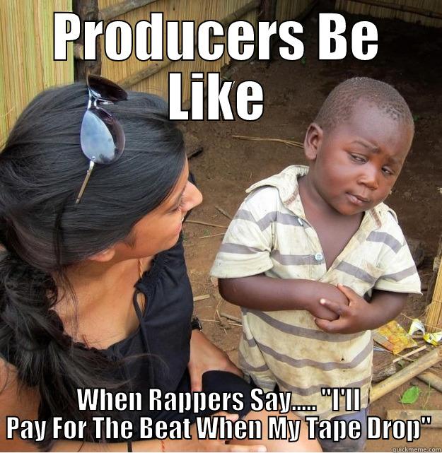 PRODUCERS BE LIKE WHEN RAPPERS SAY..... 