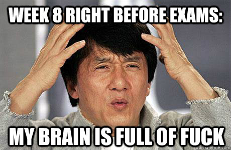 Week 8 right before exams: My brain is full of fuck  EPIC JACKIE CHAN